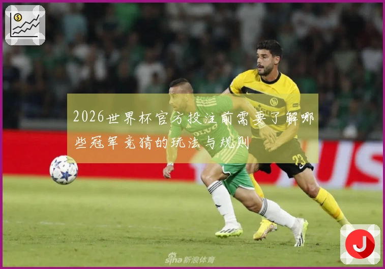 2026世界杯官方投注前需要了解哪些冠军竞猜的玩法与规则