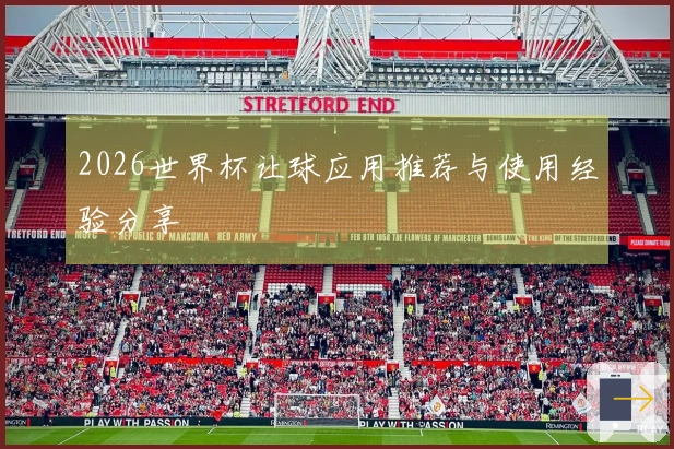 2026世界杯让球应用推荐与使用经验分享