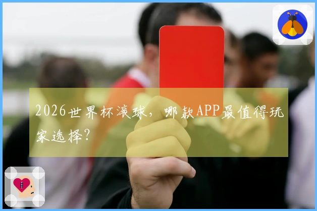 2026世界杯滚球，哪款APP最值得玩家选择？
